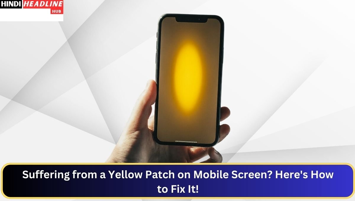 Suffering from a Yellow Patch on Mobile Screen_ Here's How to Fix It! (2)